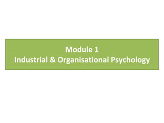 Module 1
Industrial & Organisational Psychology
 