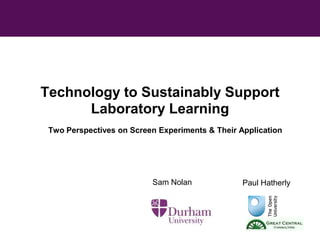 Technology to Sustainably Support
Laboratory Learning
Two Perspectives on Screen Experiments & Their Application

Sam Nolan

Paul Hatherly

 