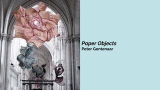 Paper Objects
Peter Gentenaar
Paper Prototype
 