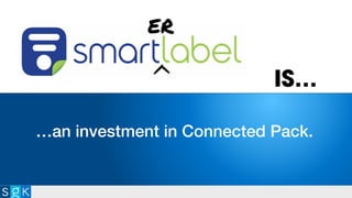 IS…
…an investment in Connected Pack.
 