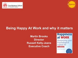 Being Happy At Work and why it matters Martin Brooks Director Russell Kelly-Jeans Executive Coach 
