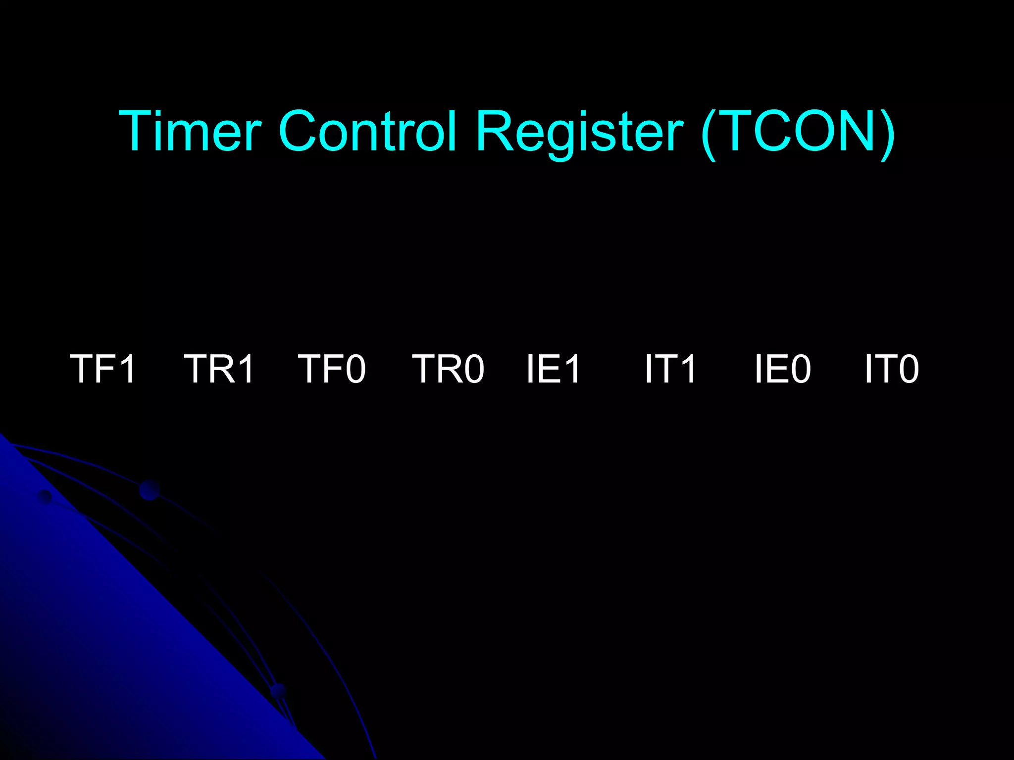 Timer Control Register (TCON)



TF1   TR1 TF0   TR0 IE1   IT1   IE0   IT0
 