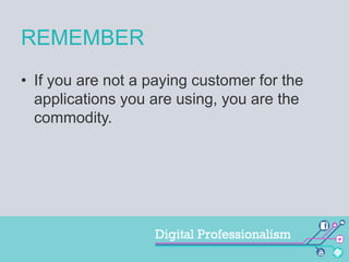 REMEMBER
• If you are not a paying customer for the
applications you are using, you are the
commodity.

 