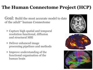 The Human Connectome Project (HCP)
Goal: Build the most accurate model to date
of the adult* human Connectome
Capture high...