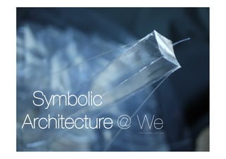 Symbolic
Architecture @ We	
  
             
  Chief Architect, One State
 