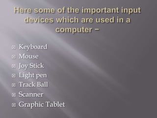  Keyboard
 Mouse
 Joy Stick
 Light pen
 Track Ball
 Scanner
 Graphic Tablet
 