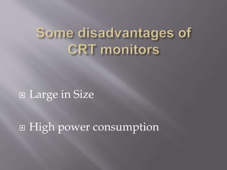  Large in Size
 High power consumption
 