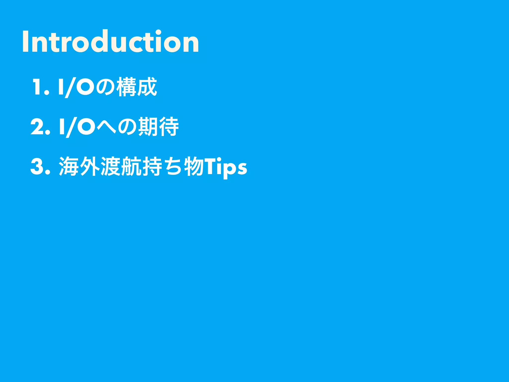 Introduction
1. I/O
2. I/O
3. Tips
 