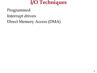 I/O Techniques
Programmed
Interrupt driven
Direct Memory Access (DMA)
8
 