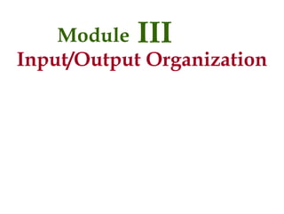 Module III
Input/Output Organization
 