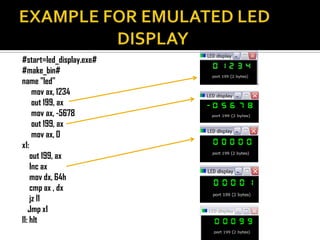 #start=led_display.exe#
#make_bin#
name "led"
     mov ax, 1234
     out 199, ax
     mov ax, -5678
     out 199, ax
     mov ax, 0
x1:
    out 199, ax
    Inc ax
    mov dx, 64h
    cmp ax , dx
    jz l1
   Jmp x1
l1: hlt
 