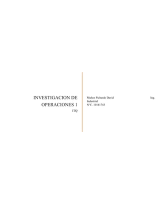 INVESTIGACION DE
OPERACIONES 1
ITQ
Muñoz Pichardo David Ing.
Industrial
N°C. 10141743
 