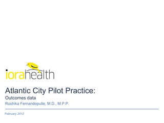 Atlantic City Pilot Practice:
Outcomes data
Rushika Fernandopulle, M.D., M.P.P.

February 2012
 