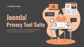 Joomla!
Privacy Tool Suite
Come difendere la privacy e l'individualità degli utenti
del tuo sito web in pieno rispetto del GDPR
#IORESTOACASA
 