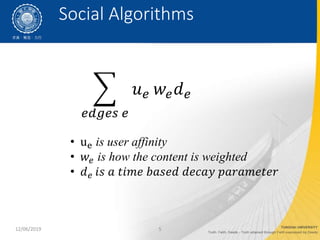 12/06/2019 5
????? ?
?? ????
? ue is user affinity
? ?? is how the content is weighted
? ?? ?? ? ???? ????? ????? ?????????
Social Algorithms
 