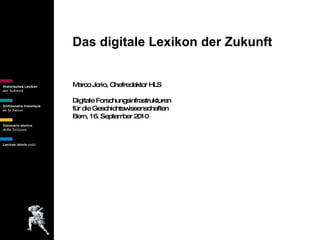 Das digitale Lexikon der Zukunft Marco Jorio, Chefredaktor HLS Digitale Forschungsinfrastrukturen  für die Geschichtswissenschaften  Bern, 16. September 2010 