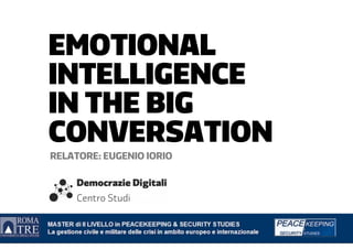 EMOTIONAL
INTELLIGENCE
IN THE BIG
CONVERSATION
RELATORE: EUGENIO IORIO
 