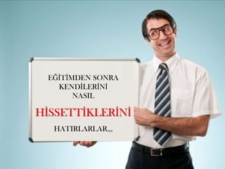 EĞİTİMDEN SONRA
KENDİLERİNİ
NASIL
HİSSETTİKLERİNİ
HATIRLARLAR,,,
 