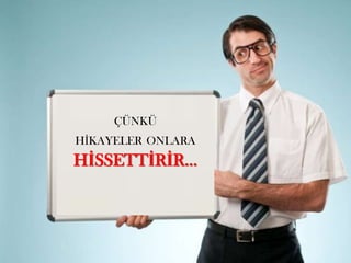 ÇÜNKÜ
HİKAYELER ONLARA
HİSSETTİRİR…
 