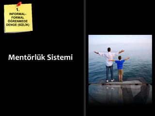 Mentörlük Sistemi
1.
INFORMAL-
FORMAL
ÖĞRENMEDE
DENGE (ĠܳĠ)
 