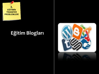 Eğitim Blogları
3.
EĞĠTĠMĠN
TRANSFER
PROBLEMLERĠ
 