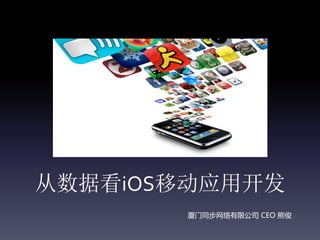 从数据看iOS移动应用开发
       厦门同步网络有限公司 CEO 熊俊
 