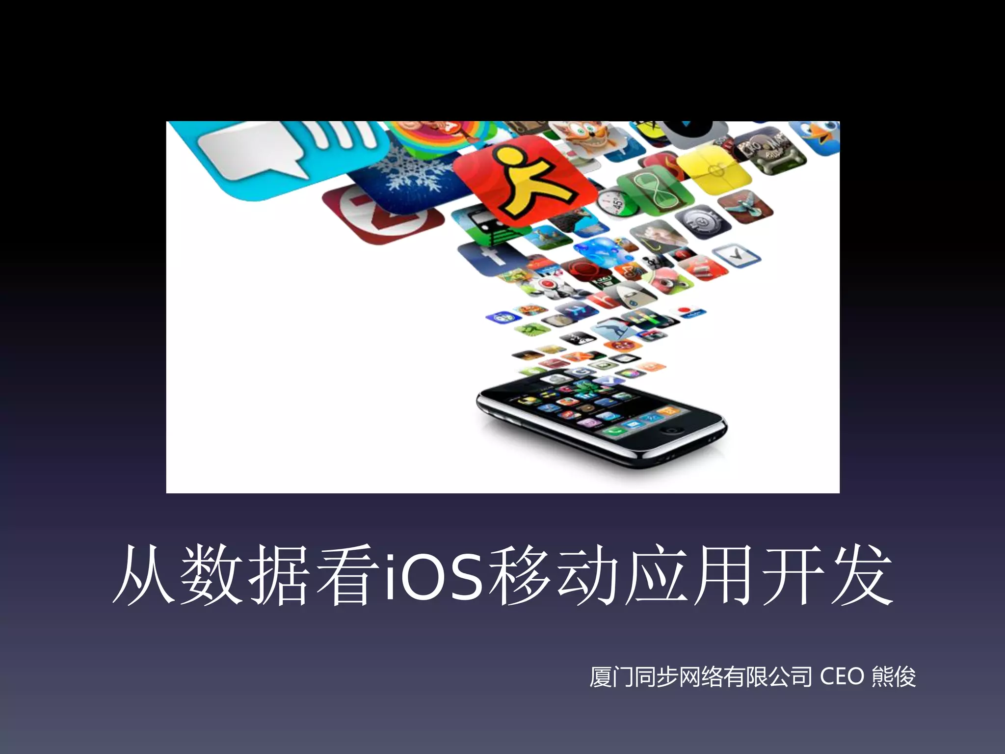 从数据看iOS移动应用开发
       厦门同步网络有限公司 CEO 熊俊
 
