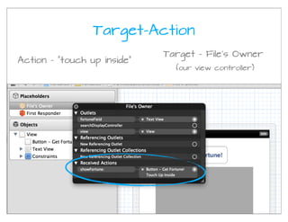 Target-Action
                             Target - File’s Owner
Action - “touch up inside”
                               (our view controller)
 