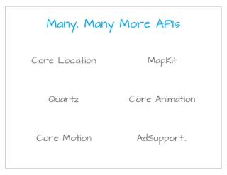 Many, Many More APIs


Core Location      MapKit




   Quartz       Core Animation




Core Motion      AdSupport...
 