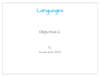 Languages



Objective-C



       C
(lower-level APIs)
 