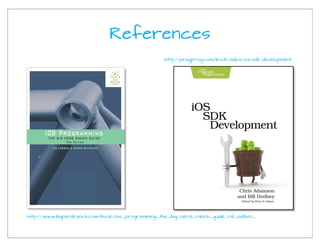 References
                                                   http://pragprog.com/book/adios/ios-sdk-development




http://www.bignerdranch.com/book/ios_programming_the_big_nerd_ranch_guide_rd_edition_
 