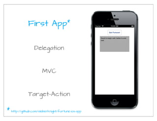 First App*


                   Delegation



                        MVC



               Target-Action

*   http://github.com/sleberknight/fortune-ios-app
 