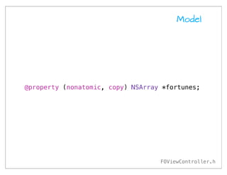 Model




@property (nonatomic, copy) NSArray *fortunes;




                                   FOViewController.h
 