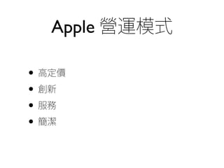 Apple 營運模式
• 高定價
• 創新
• 服務
• 簡潔
 
