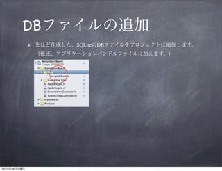 DBファイルの追加
先ほど作成した、SQLiteのDBファイルをプロジェクトに追加します。（後述、アプリケーションバンドルファイルに加えます。）	


!

 
