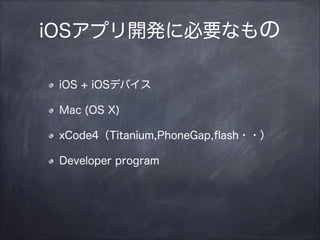 iOSץ_k˱Ҫʤ
iOS + iOSǥХ
Mac (OS X)
xCode4Titanium,PhoneGap,?ash??
Developer program

 