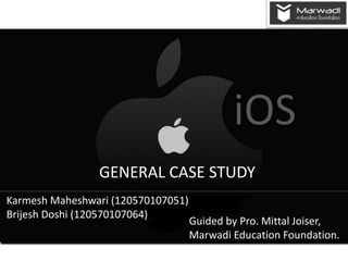 GENERAL CASE STUDY
Karmesh Maheshwari (120570107051)
Brijesh Doshi (120570107064)
Guided by Pro. Mittal Joiser,
Marwadi Education Foundation.
 