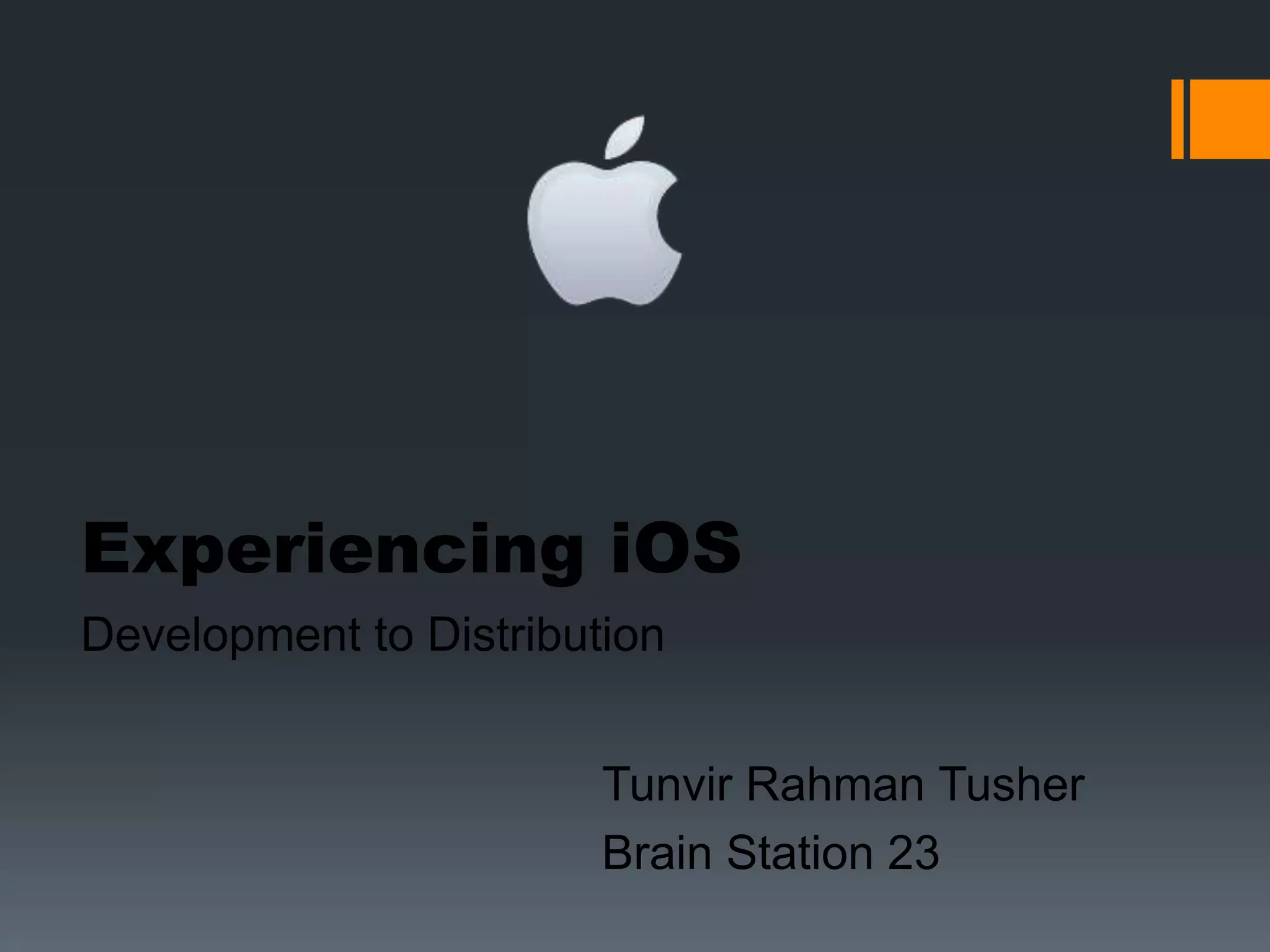 Experiencing iOS 
Development to Distribution 
Tunvir Rahman Tusher 
Brain Station 23 
 