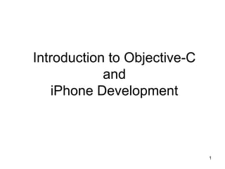 1 
Introduction to Objective-C 
and 
iPhone Development 
 