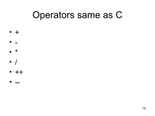 Operators same as C 
• + 
• - 
• * 
• / 
• ++ 
• -- 
15 
 
