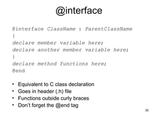 30 
@interface 
@interface ClassName : ParentClassName 
{ 
declare member variable here; 
declare another member variable ...