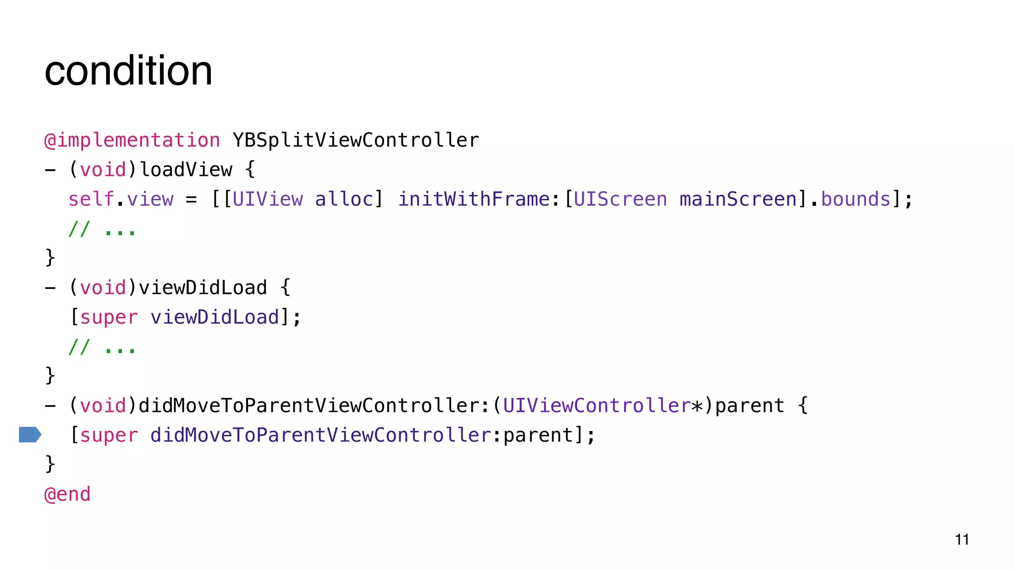 condition
11
@implementation YBSplitViewController
- (void)loadView {
self.view = [[UIView alloc] initWithFrame:[UIScreen mainScreen].bounds];
// ...
}
- (void)viewDidLoad {
[super viewDidLoad];
// ...
}
- (void)didMoveToParentViewController:(UIViewController*)parent {
[super didMoveToParentViewController:parent];
}
@end
 