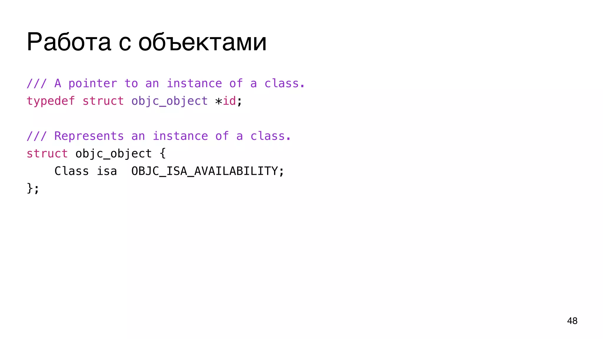 Работа с объектами
/// A pointer to an instance of a class.
typedef struct objc_object *id;
/// Represents an instance of a class.
struct objc_object {
Class isa OBJC_ISA_AVAILABILITY;
};
48
 