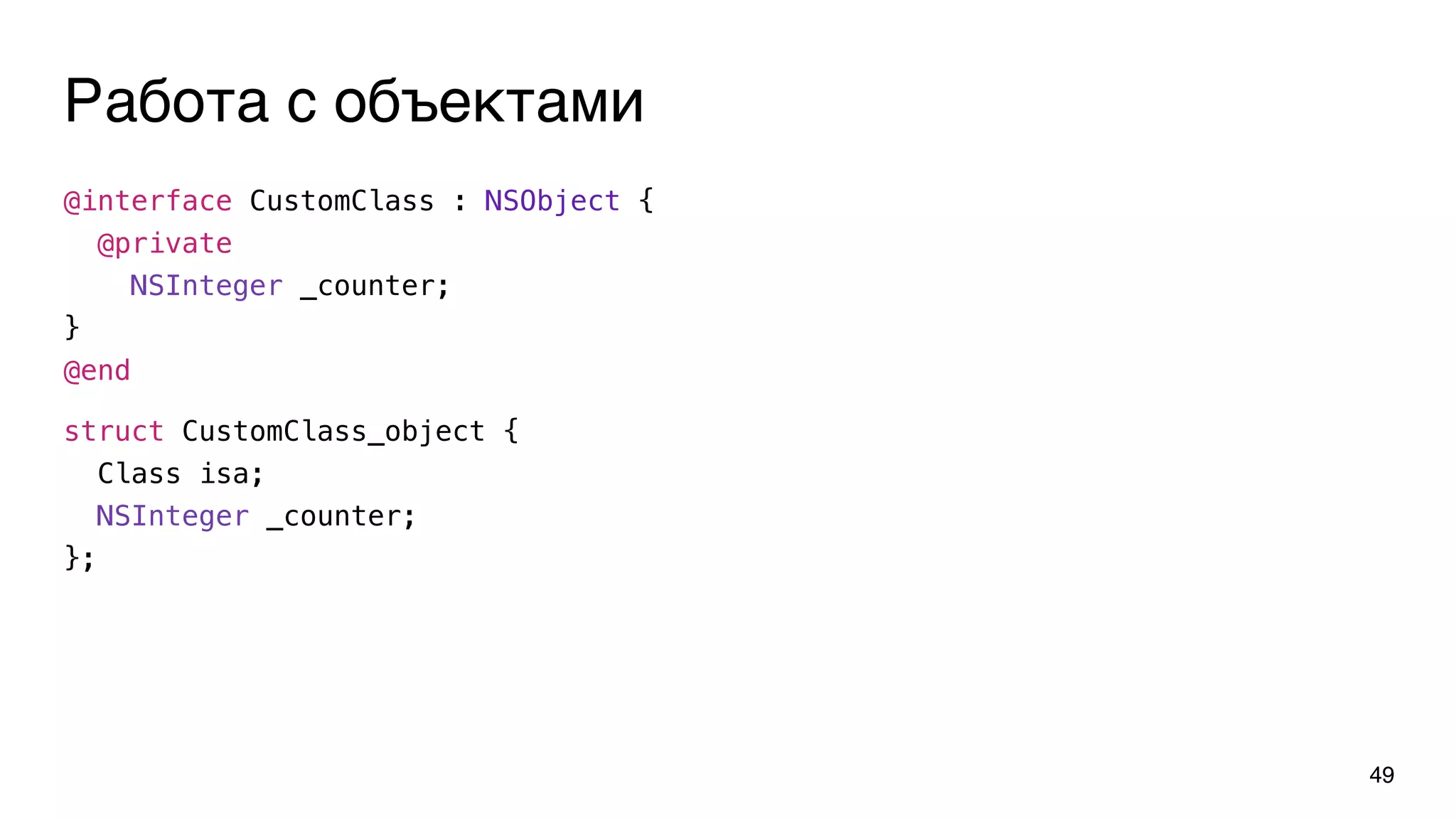 Работа с объектами
49
@interface CustomClass : NSObject {
@private
NSInteger _counter;
}
@end
struct CustomClass_object {
Class isa;
NSInteger _counter;
};
 