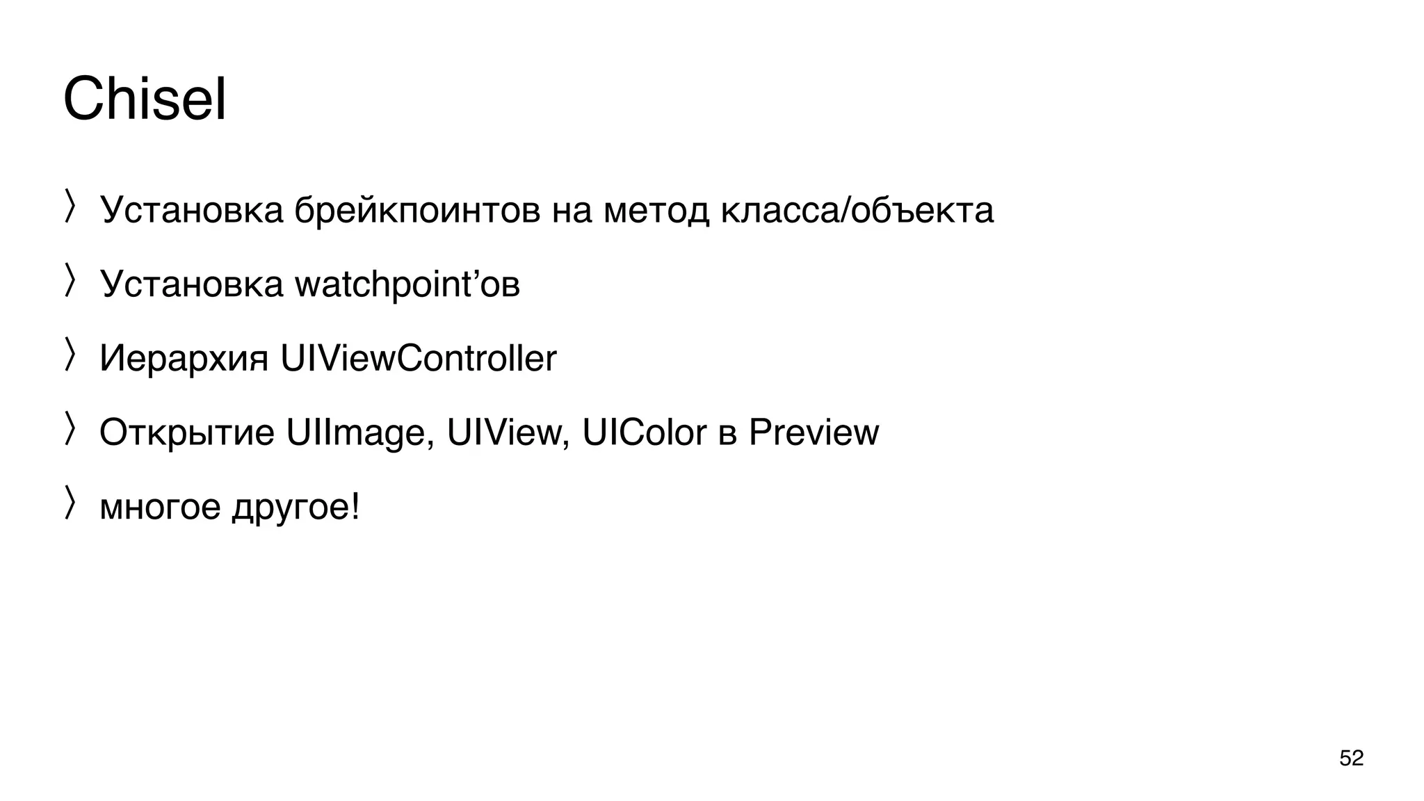 Chisel
Установка брейкпоинтов на метод класса/объекта
Установка watchpoint’ов
Иерархия UIViewController
Открытие UIImage, UIView, UIColor в Preview
многое другое!
52
 