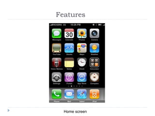 Features
Home screen
 