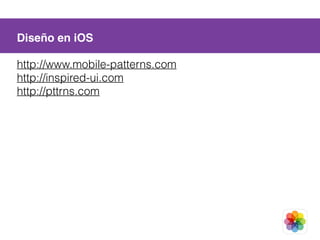 http://www.mobile-patterns.com
http://inspired-ui.com
http://pttrns.com
Diseño en iOS
 