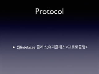 Protocol

• @intefacae 클래스:슈퍼클래스<프로토콜명>

 
