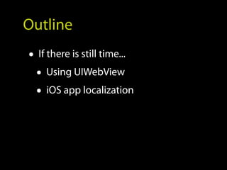 Outline
• If there is still time...
  • Using UIWebView
  • iOS app localization
 