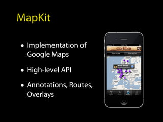 MapKit

• Implementation of
 Google Maps

• High-level API
• Annotations, Routes,
 Overlays
 
